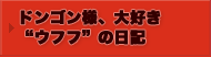 ドンゴン様、大好き“ウフフ”の日記