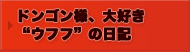 ドンゴン様、大好き“ウフフ”の日記
